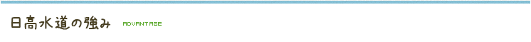 日高水道の強み advantage