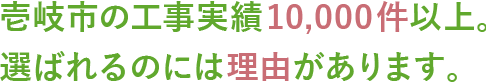 壱岐市の工事実績10,000件以上。選ばれるのには理由があります。