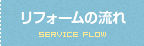 リフォームの流れ SERVICE FLOW