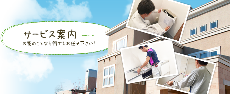 サービス案内 SERVICE お家のことなら何でもお任せ下さい！